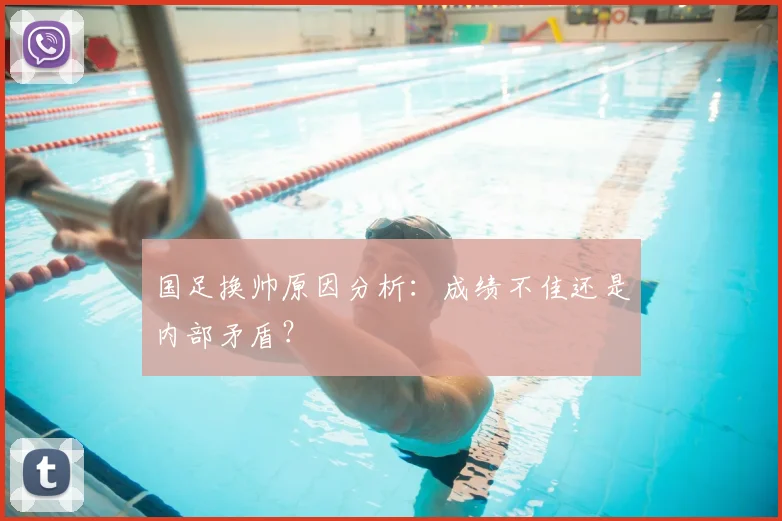 国足换帅原因分析:成绩不佳还是内部矛盾?